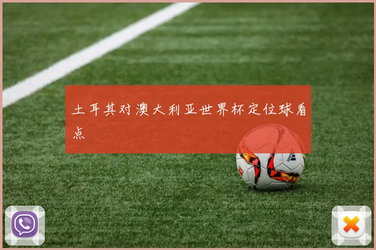 土耳其对澳大利亚世界杯定位球看点