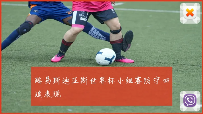 路易斯迪亚斯世界杯小组赛防守回追表现