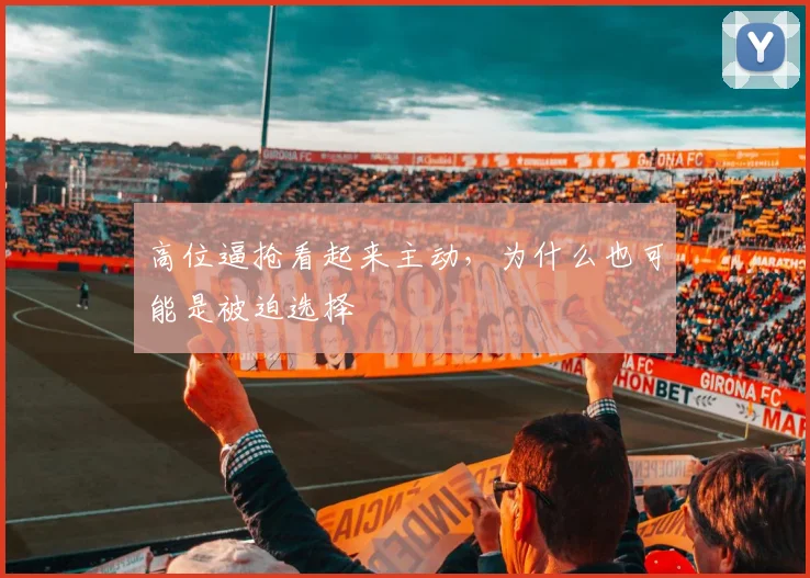 高位逼抢看起来主动,为什么也可能是被迫选择