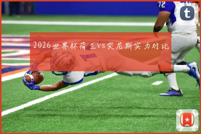 2026世界杯荷兰vs突尼斯实力对比