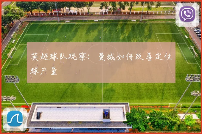 英超球队观察:曼城如何改善定位球产量