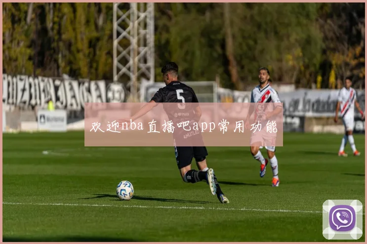 欢迎nba直播吧app常用功能